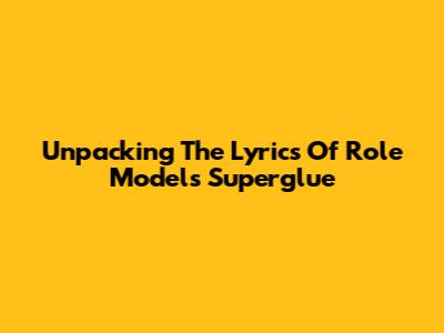 Unpacking The Lyrics Of Role Model's 'Superglue'