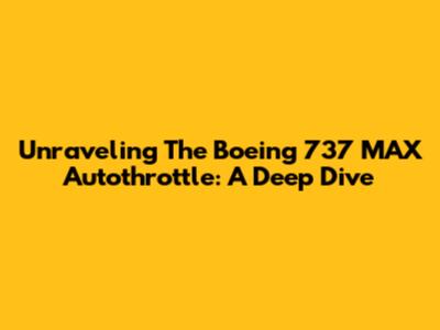 Unraveling The Boeing 737 MAX Autothrottle: A Deep Dive