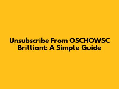 Unsubscribe From OSCHOWSC Brilliant: A Simple Guide