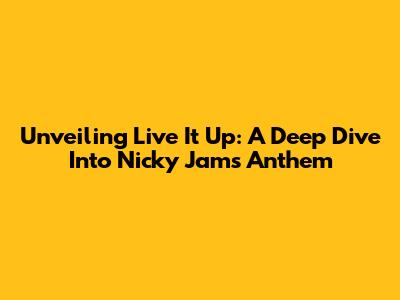 Unveiling 'Live It Up': A Deep Dive Into Nicky Jam's Anthem