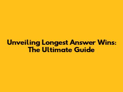 Unveiling 'Longest Answer Wins': The Ultimate Guide