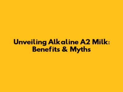 Unveiling Alkaline A2 Milk: Benefits & Myths