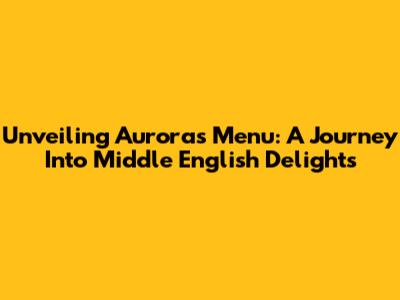 Unveiling Aurora's Menu: A Journey Into Middle English Delights