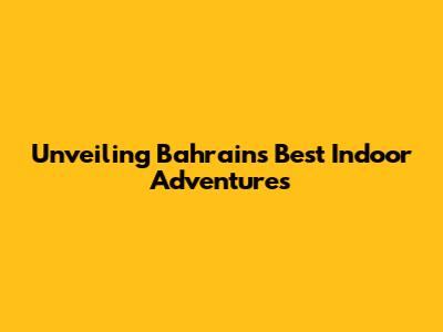 Unveiling Bahrain's Best Indoor Adventures