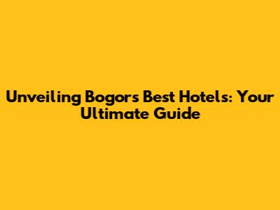 Unveiling Bogor's Best Hotels: Your Ultimate Guide