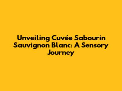 Unveiling Cuvée Sabourin Sauvignon Blanc: A Sensory Journey