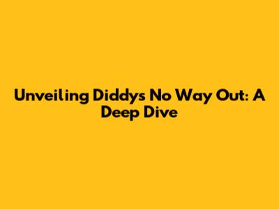 Unveiling Diddy's 'No Way Out': A Deep Dive