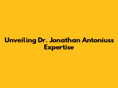 Unveiling Dr. Jonathan Antonius's Expertise