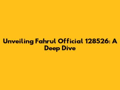 Unveiling Fahrul Official 128526: A Deep Dive