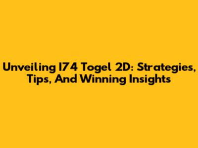 Unveiling I74 Togel 2D: Strategies, Tips, And Winning Insights