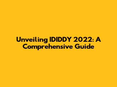 Unveiling IDIDDY 2022: A Comprehensive Guide