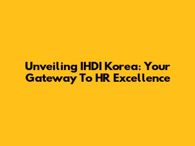 Unveiling IHDI Korea: Your Gateway To HR Excellence