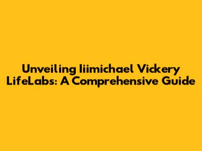 Unveiling Iiimichael Vickery LifeLabs: A Comprehensive Guide