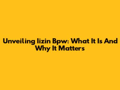 Unveiling Iizin Bpw: What It Is And Why It Matters