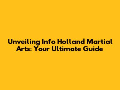 Unveiling Info Holland Martial Arts: Your Ultimate Guide