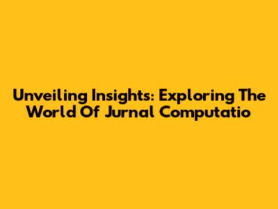 Unveiling Insights: Exploring The World Of Jurnal Computatio