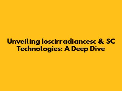 Unveiling Ioscirradiancesc & SC Technologies: A Deep Dive