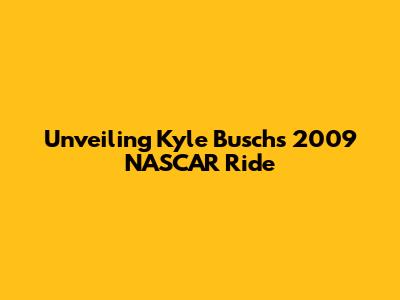 Unveiling Kyle Busch's 2009 NASCAR Ride
