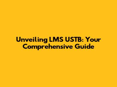 Unveiling LMS USTB: Your Comprehensive Guide
