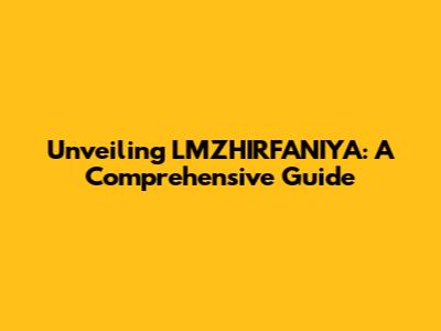 Unveiling LMZHIRFANIYA: A Comprehensive Guide