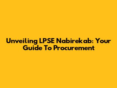 Unveiling LPSE Nabirekab: Your Guide To Procurement