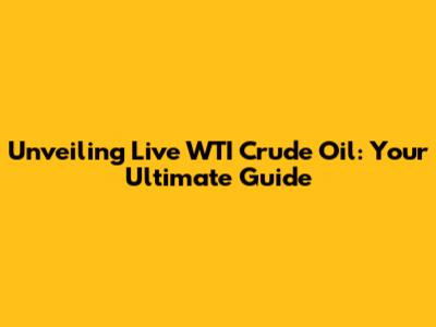 Unveiling Live WTI Crude Oil: Your Ultimate Guide