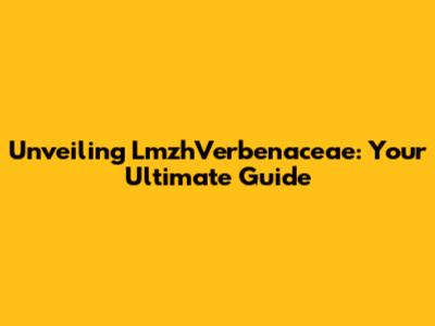 Unveiling LmzhVerbenaceae: Your Ultimate Guide