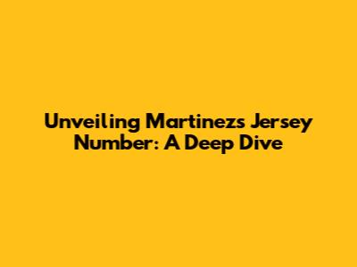 Unveiling Martinez's Jersey Number: A Deep Dive