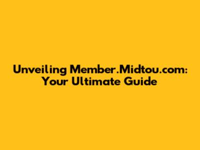 Unveiling Member.Midtou.com: Your Ultimate Guide