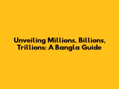 Unveiling Millions, Billions, Trillions: A Bangla Guide