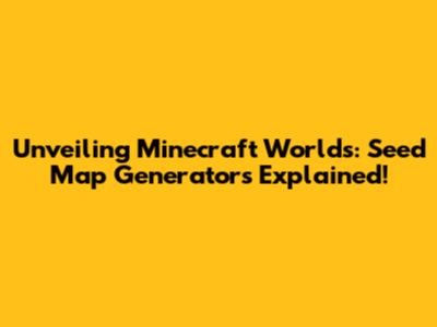 Unveiling Minecraft Worlds: Seed Map Generators Explained!