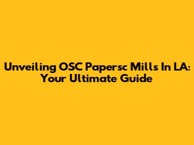 Unveiling OSC Papersc Mills In LA: Your Ultimate Guide