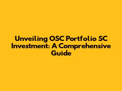 Unveiling OSC Portfolio SC Investment: A Comprehensive Guide