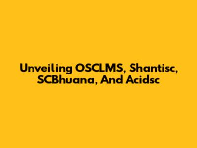 Unveiling OSCLMS, Shantisc, SCBhuana, And Acidsc