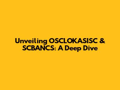 Unveiling OSCLOKASISC & SCBANCS: A Deep Dive