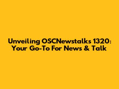 Unveiling OSCNewstalks 1320: Your Go-To For News & Talk