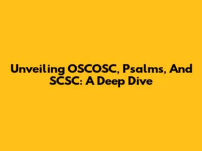 Unveiling OSCOSC, Psalms, And SCSC: A Deep Dive