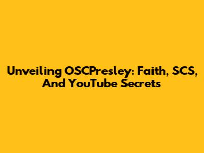 Unveiling OSCPresley: Faith, SCS, And YouTube Secrets