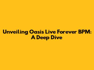 Unveiling Oasis' 'Live Forever' BPM: A Deep Dive