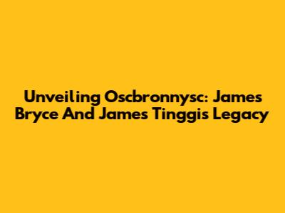 Unveiling Oscbronnysc: James Bryce And James Tinggi's Legacy