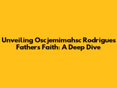 Unveiling Oscjemimahsc Rodrigues' Father's Faith: A Deep Dive