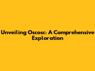 Unveiling Oscosc: A Comprehensive Exploration