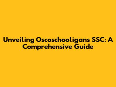 Unveiling Oscoschooligan's SSC: A Comprehensive Guide