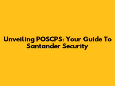 Unveiling POSCPS: Your Guide To Santander Security