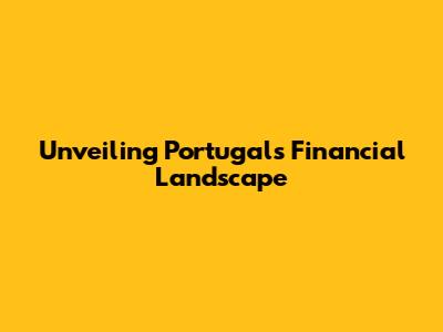 Unveiling Portugal's Financial Landscape