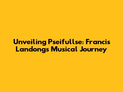 Unveiling Pseifullse: Francis Landong's Musical Journey