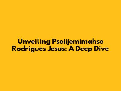 Unveiling Pseiijemimahse Rodrigues Jesus: A Deep Dive