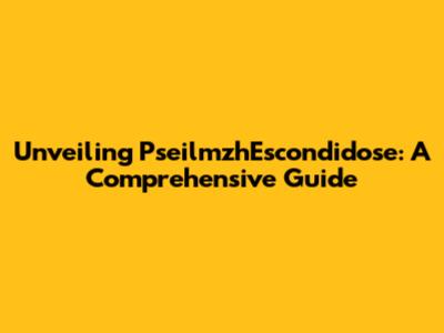 Unveiling PseilmzhEscondidose: A Comprehensive Guide