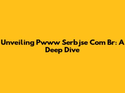 Unveiling Pwww Serbjse Com Br: A Deep Dive