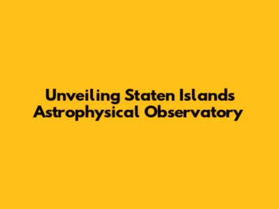 Unveiling Staten Island's Astrophysical Observatory